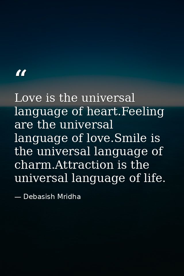 Love is the universal language of heart.Feeling are the universal language of love.Smile is the universal language of ch — Debasish Mridha