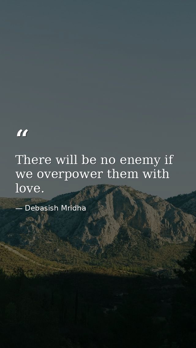 There will be no enemy if we overpower them with love. — Debasish Mridha