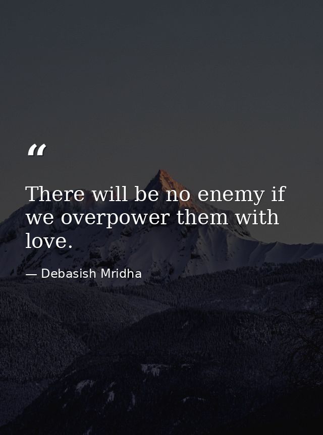 There will be no enemy if we overpower them with love. — Debasish Mridha