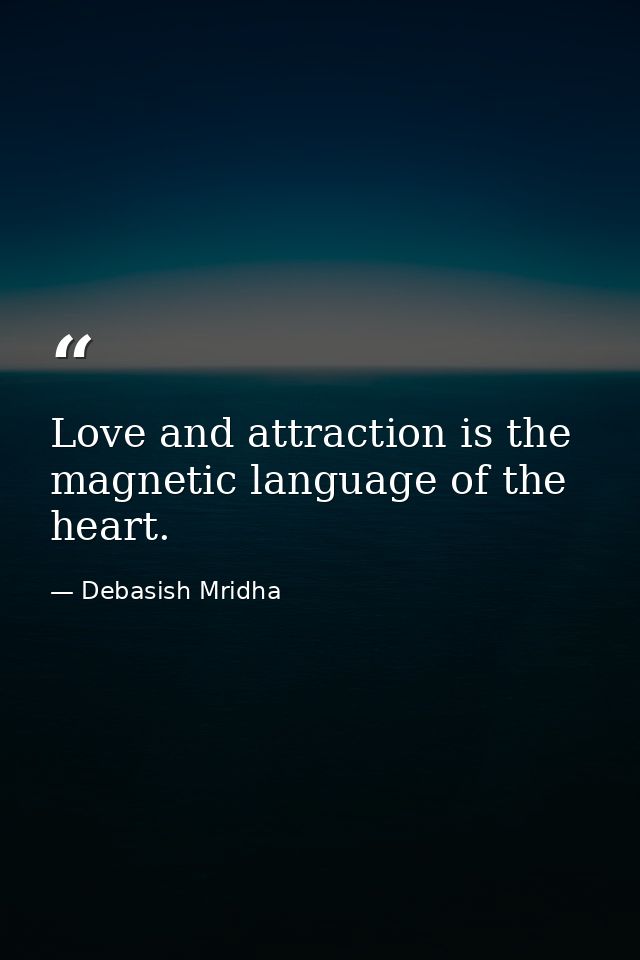 Love and attraction is the magnetic language of the heart. — Debasish Mridha