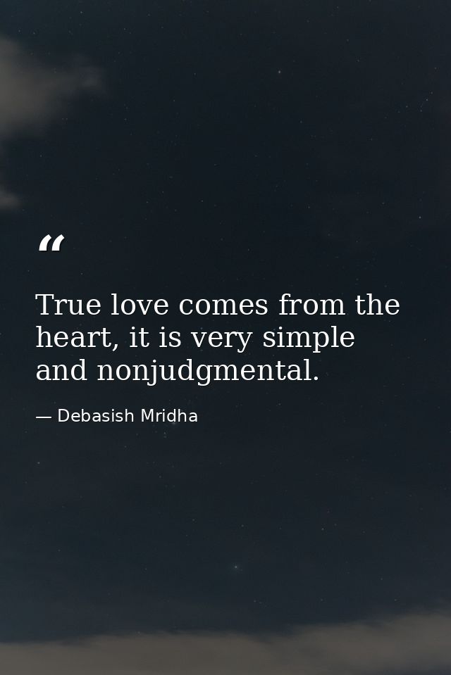 True love comes from the heart, it is very simple and nonjudgmental. — Debasish Mridha
