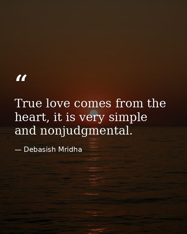 True love comes from the heart, it is very simple and nonjudgmental. — Debasish Mridha