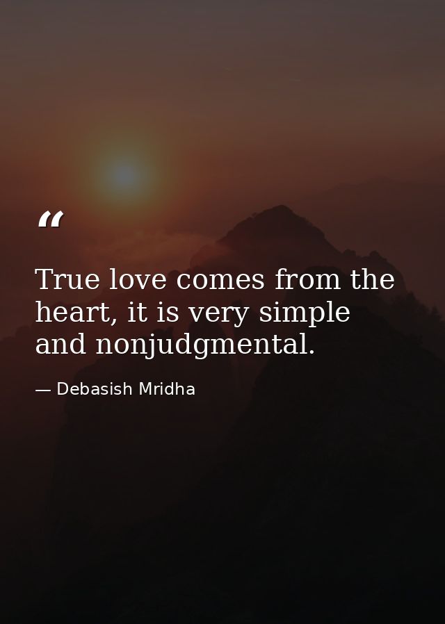 True love comes from the heart, it is very simple and nonjudgmental. — Debasish Mridha