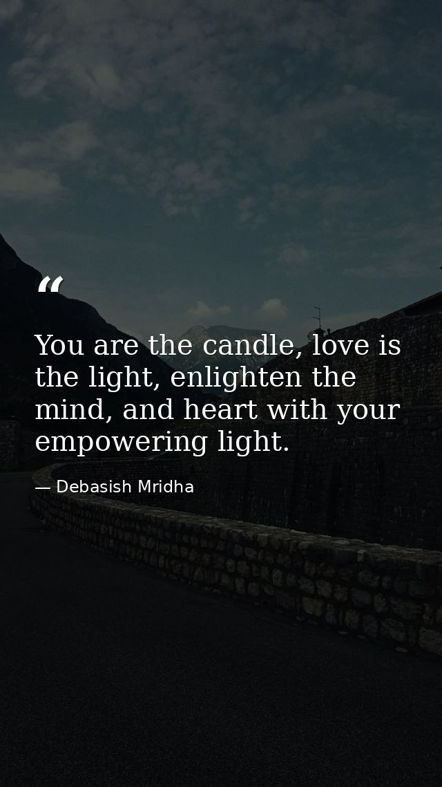 You are the candle, love is the light, enlighten the mind, and heart with your empowering light. — Debasish Mridha