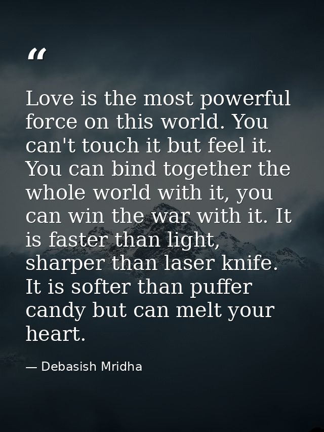 Love is the most powerful force on this world. You can't touch it but feel it. You can bind together the whole world wit — Debasish Mridha