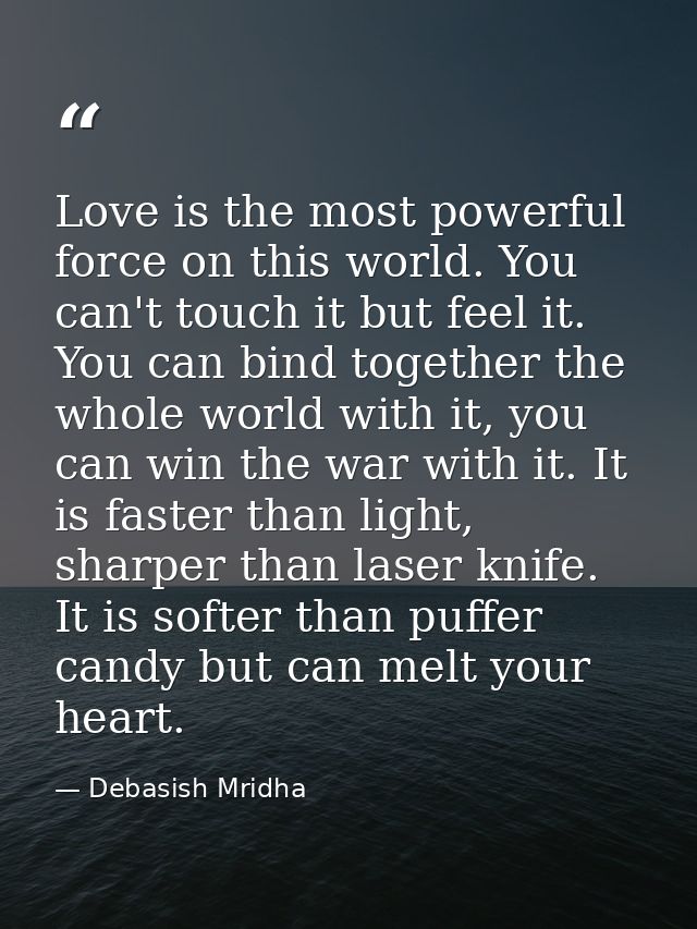 Love is the most powerful force on this world. You can't touch it but feel it. You can bind together the whole world wit — Debasish Mridha