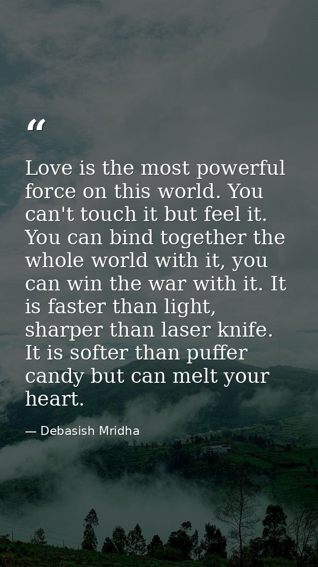 Love is the most powerful force on this world. You can't touch it but feel it. You can bind together the whole world wit — Debasish Mridha
