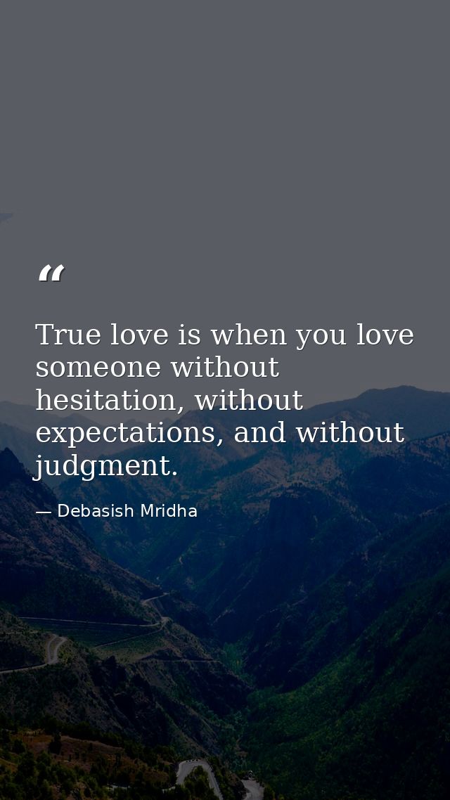 True love is when you love someone without hesitation, without expectations, and without judgment. — Debasish Mridha