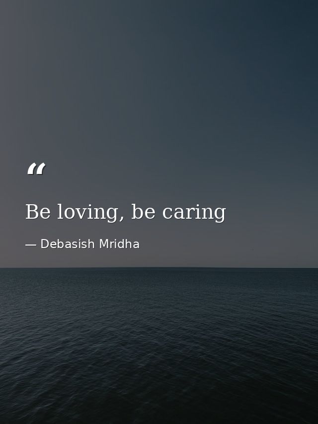 Be loving, be caring — Debasish Mridha