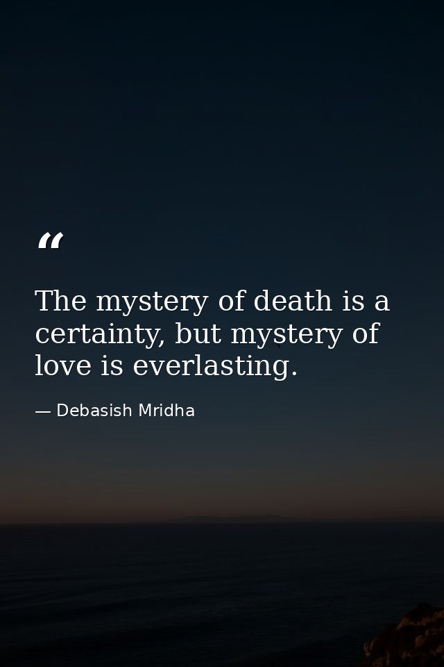 The mystery of death is a certainty, but mystery of love is everlasting. — Debasish Mridha