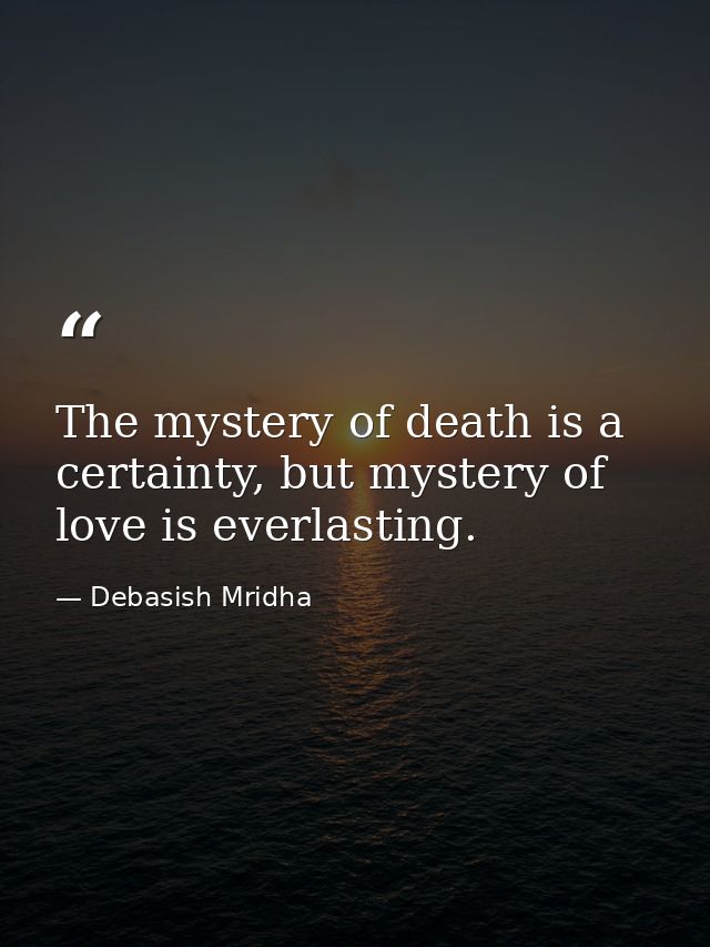 The mystery of death is a certainty, but mystery of love is everlasting. — Debasish Mridha