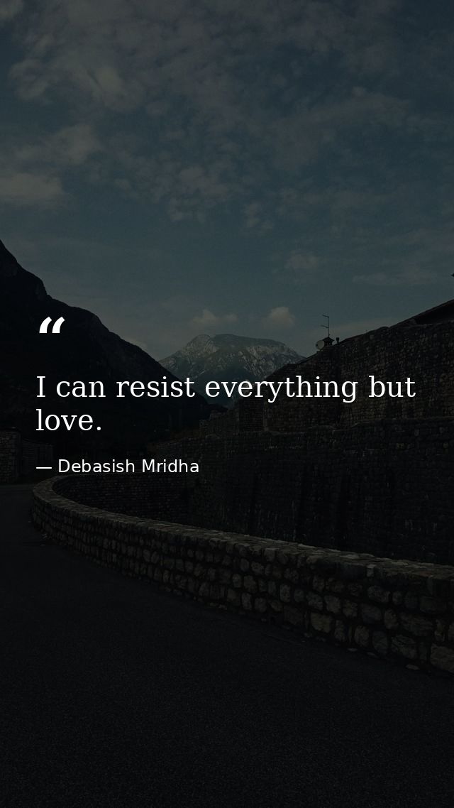 I can resist everything but love. — Debasish Mridha