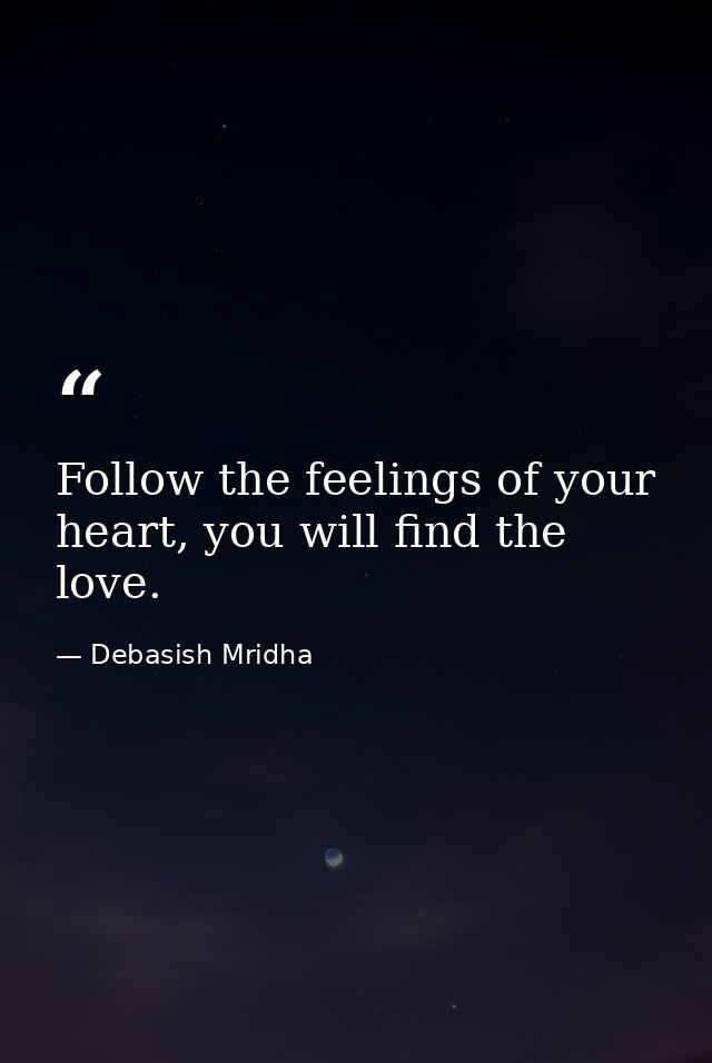 Follow the feelings of your heart, you will find the love. — Debasish Mridha