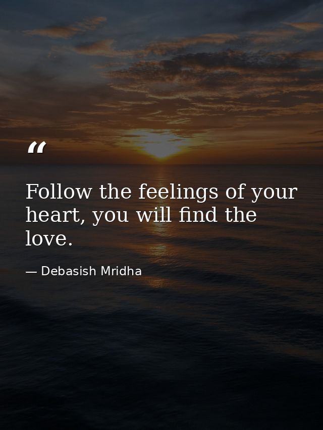 Follow the feelings of your heart, you will find the love. — Debasish Mridha