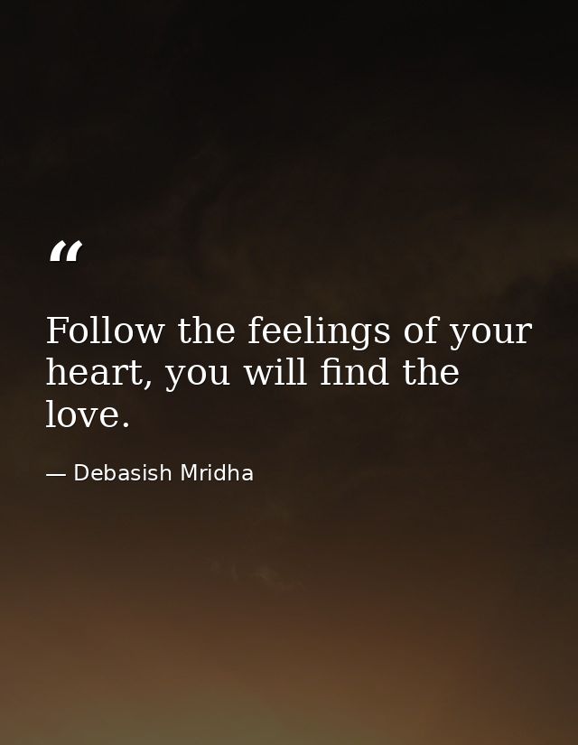 Follow the feelings of your heart, you will find the love. — Debasish Mridha