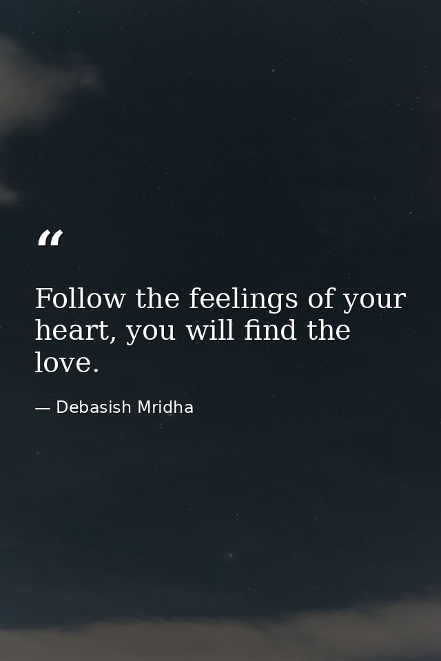 Follow the feelings of your heart, you will find the love. — Debasish Mridha