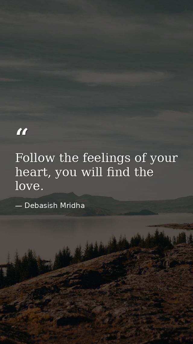 Follow the feelings of your heart, you will find the love. — Debasish Mridha