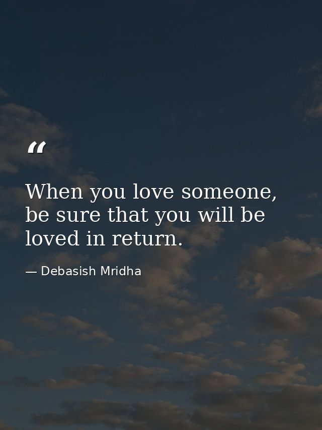 When you love someone, be sure that you will be loved in return. — Debasish Mridha