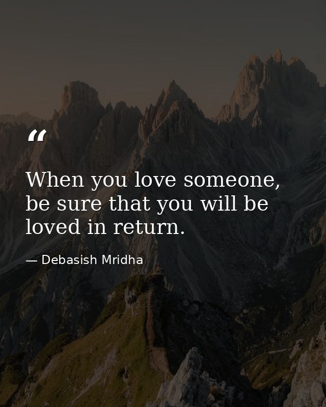 When you love someone, be sure that you will be loved in return. — Debasish Mridha