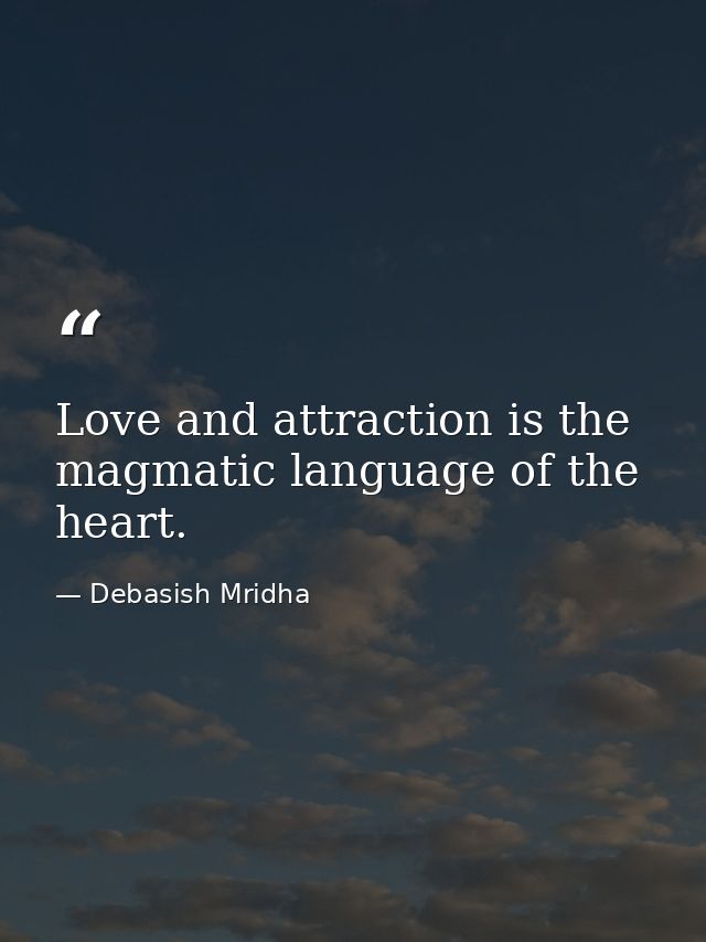 Love and attraction is the magmatic language of the heart. — Debasish Mridha