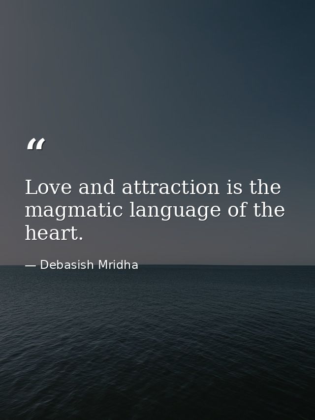 Love and attraction is the magmatic language of the heart. — Debasish Mridha
