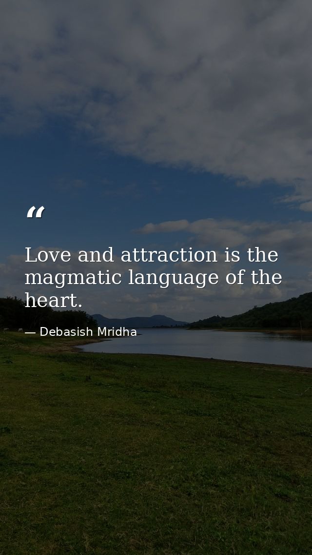 Love and attraction is the magmatic language of the heart. — Debasish Mridha