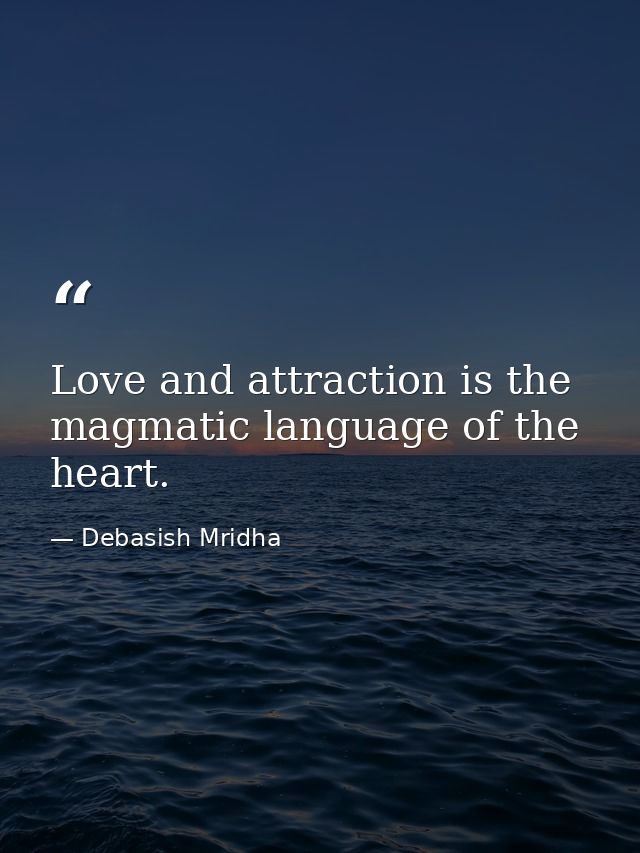 Love and attraction is the magmatic language of the heart. — Debasish Mridha