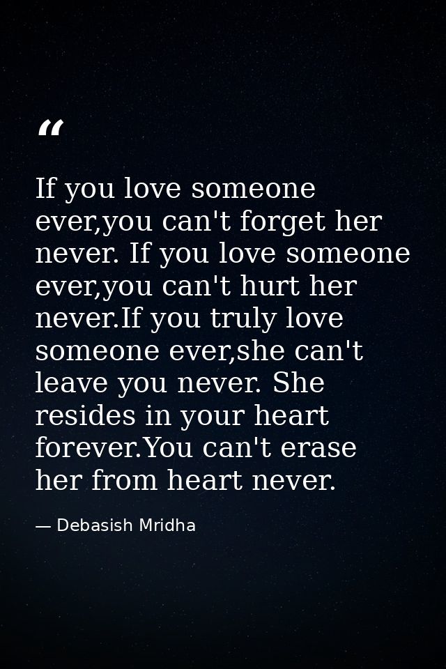 If you love someone ever,you can't forget her never. If you love someone ever,you can't hurt her never.If you truly love — Debasish Mridha