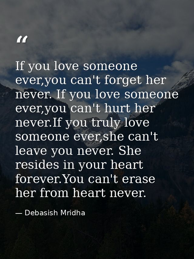 If you love someone ever,you can't forget her never. If you love someone ever,you can't hurt her never.If you truly love — Debasish Mridha