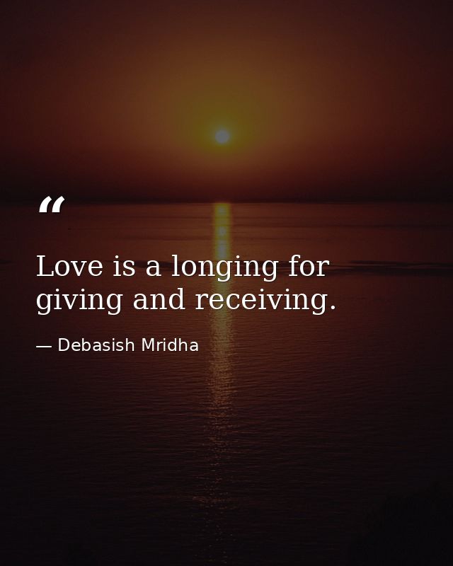 Love is a longing for giving and receiving. — Debasish Mridha