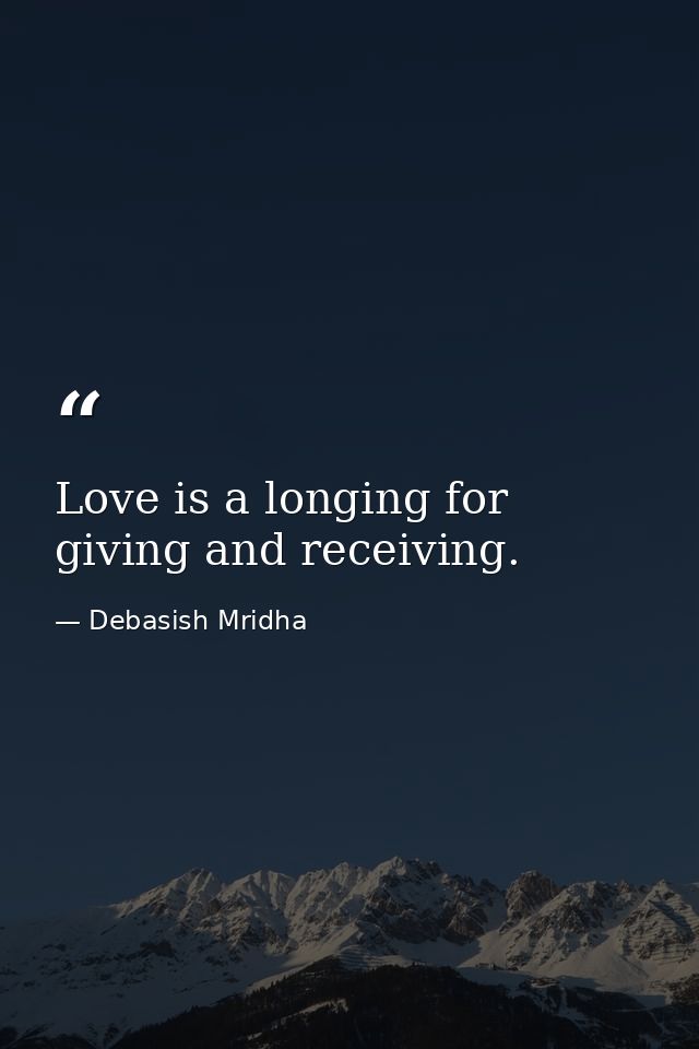 Love is a longing for giving and receiving. — Debasish Mridha