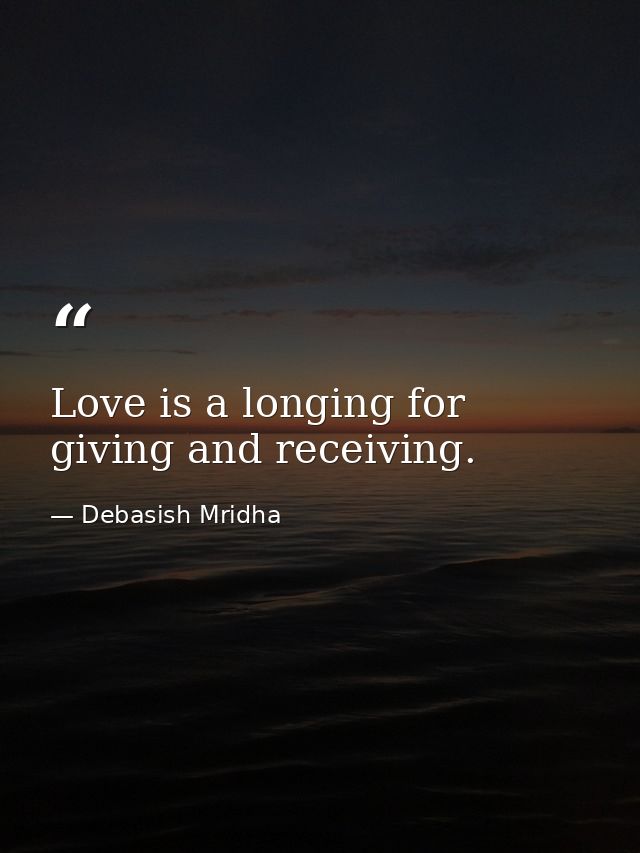 Love is a longing for giving and receiving. — Debasish Mridha