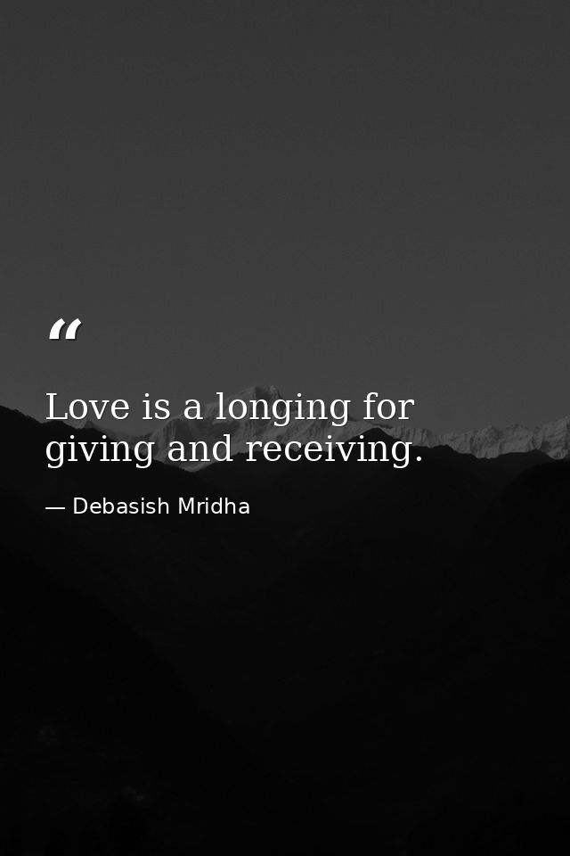 Love is a longing for giving and receiving. — Debasish Mridha