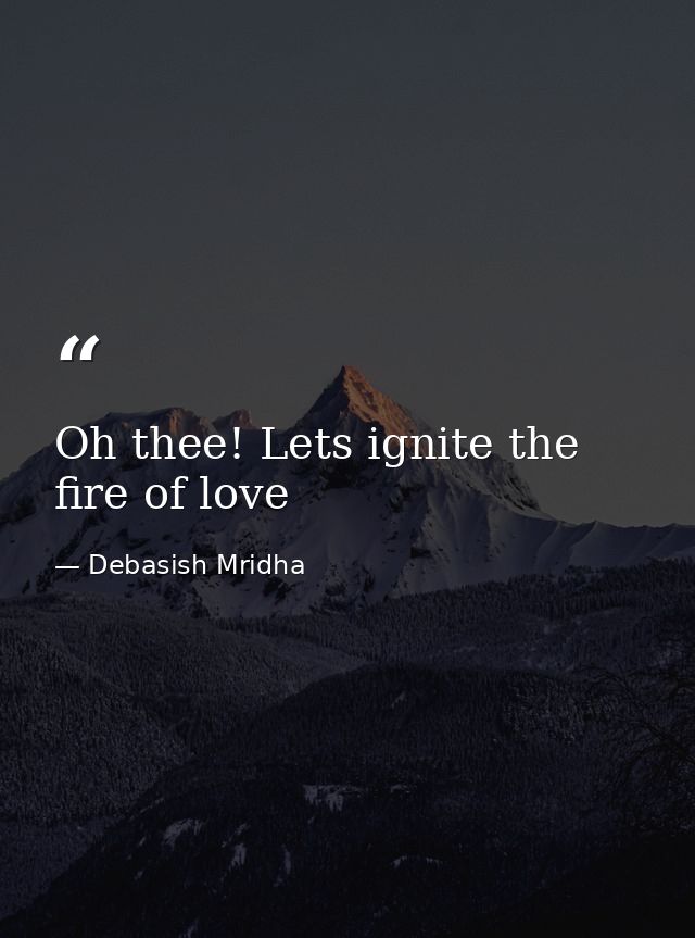 Oh thee! Lets ignite the fire of love — Debasish Mridha