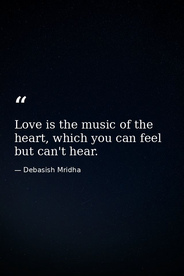 Love is the music of the heart, which you can feel but can't hear. — Debasish Mridha