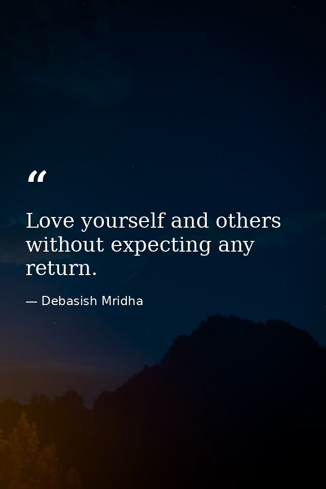 Love yourself and others without expecting any return. — Debasish Mridha