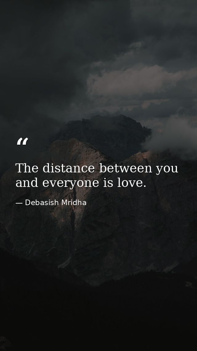 The distance between you and everyone is love. — Debasish Mridha