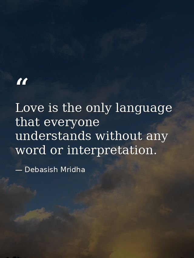 Love is the only language that everyone understands without any word or interpretation. — Debasish Mridha
