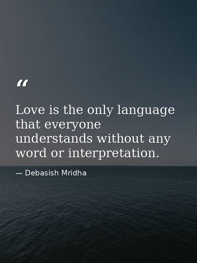 Love is the only language that everyone understands without any word or interpretation. — Debasish Mridha