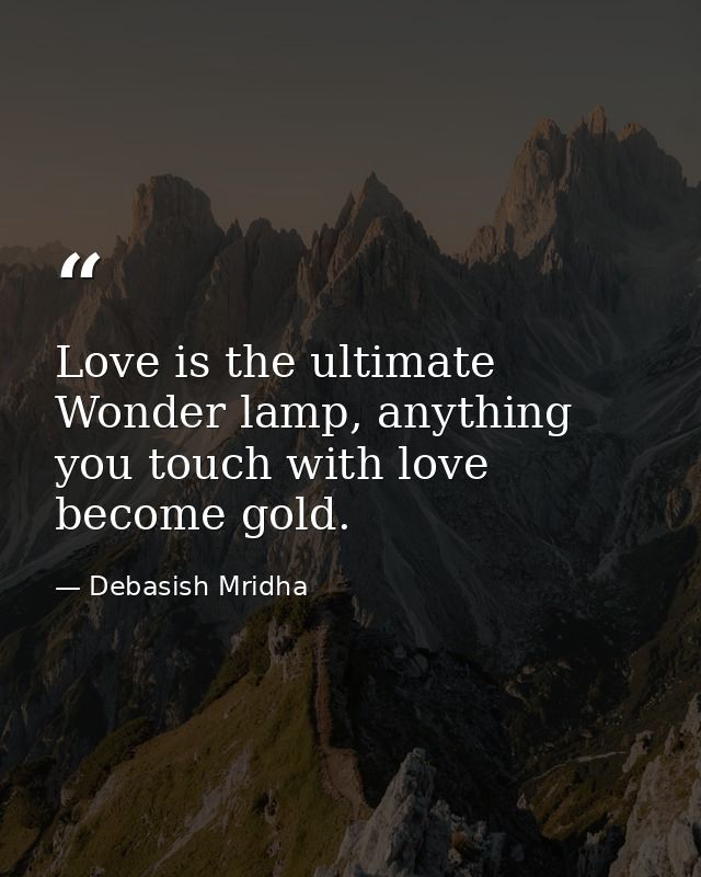 Love is the ultimate Wonder lamp, anything you touch with love become gold. — Debasish Mridha