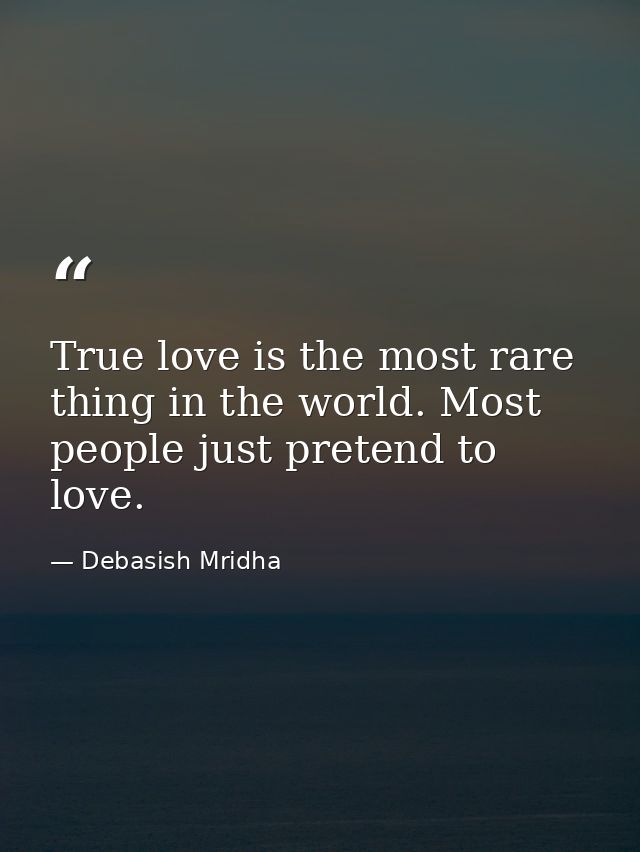 True love is the most rare thing in the world. Most people just pretend to love. — Debasish Mridha