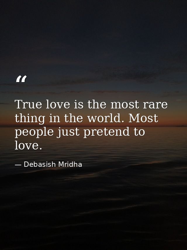 True love is the most rare thing in the world. Most people just pretend to love. — Debasish Mridha