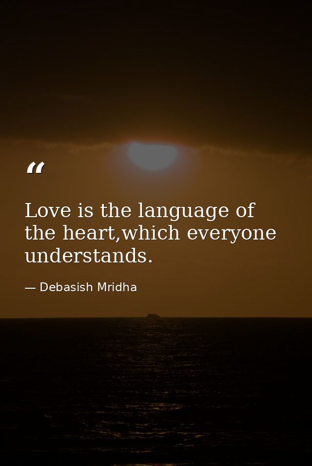 Love is the language of the heart,which everyone understands. — Debasish Mridha