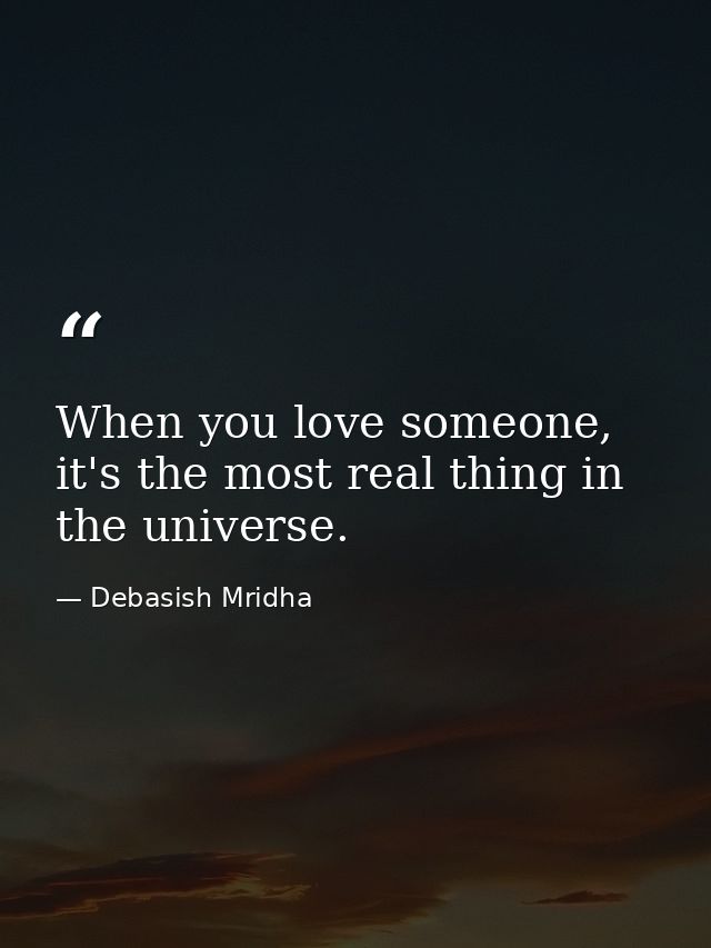 When you love someone, it's the most real thing in the universe. — Debasish Mridha