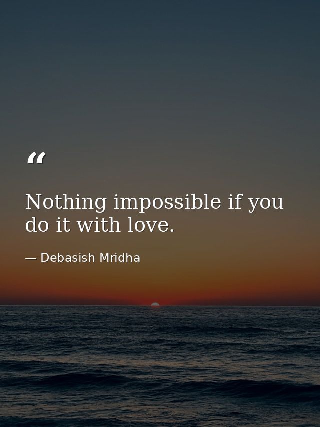 Nothing impossible if you do it with love. — Debasish Mridha