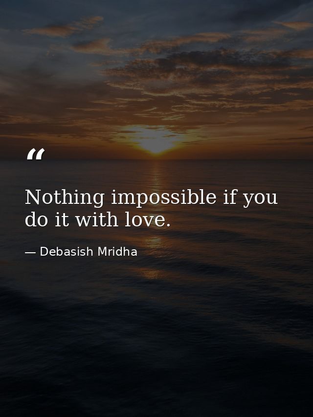 Nothing impossible if you do it with love. — Debasish Mridha