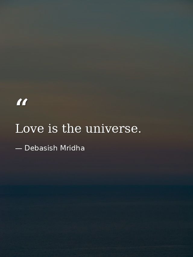 Love is the universe. — Debasish Mridha