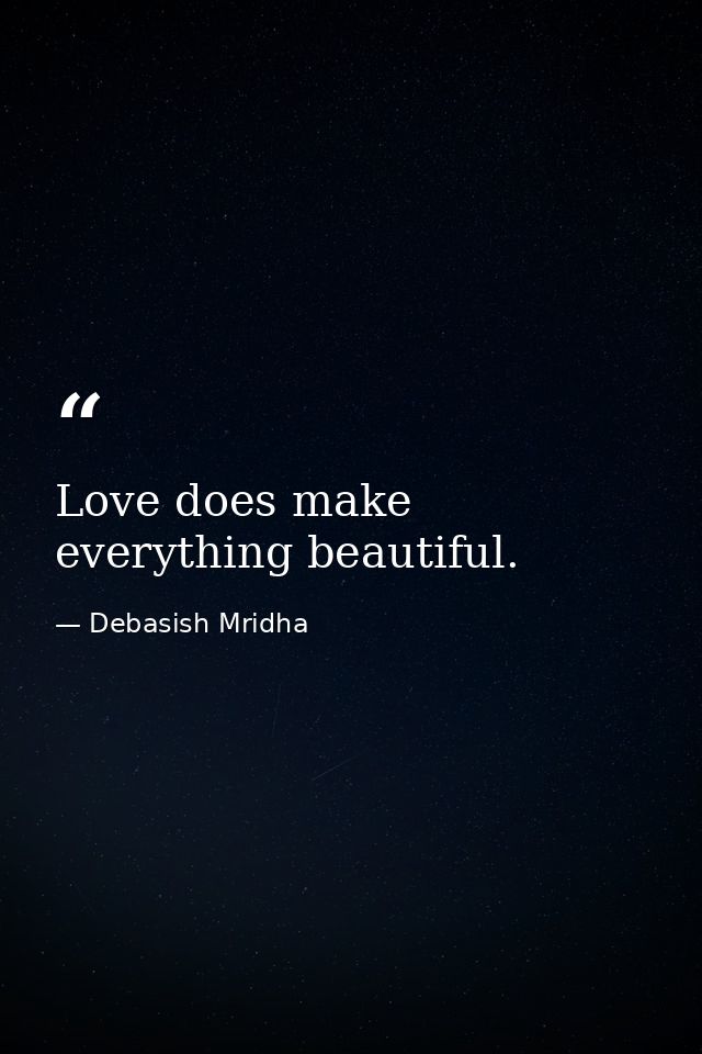 Love does make everything beautiful. — Debasish Mridha