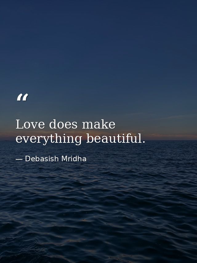 Love does make everything beautiful. — Debasish Mridha