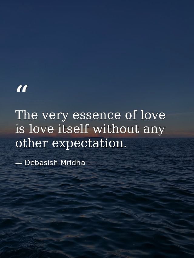 The very essence of love is love itself without any other expectation. — Debasish Mridha